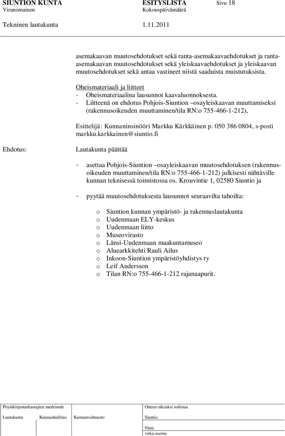 - Liitteenä on ehdotus Pohjois-n osayleiskaavan muuttamiseksi (rakennusoikeuden muuttaminen/tila RN:o 755-466-1-212), Esittelijä: Kunnaninsinööri Markku Kärkkäinen p. 050 386 0804, s-posti markku.