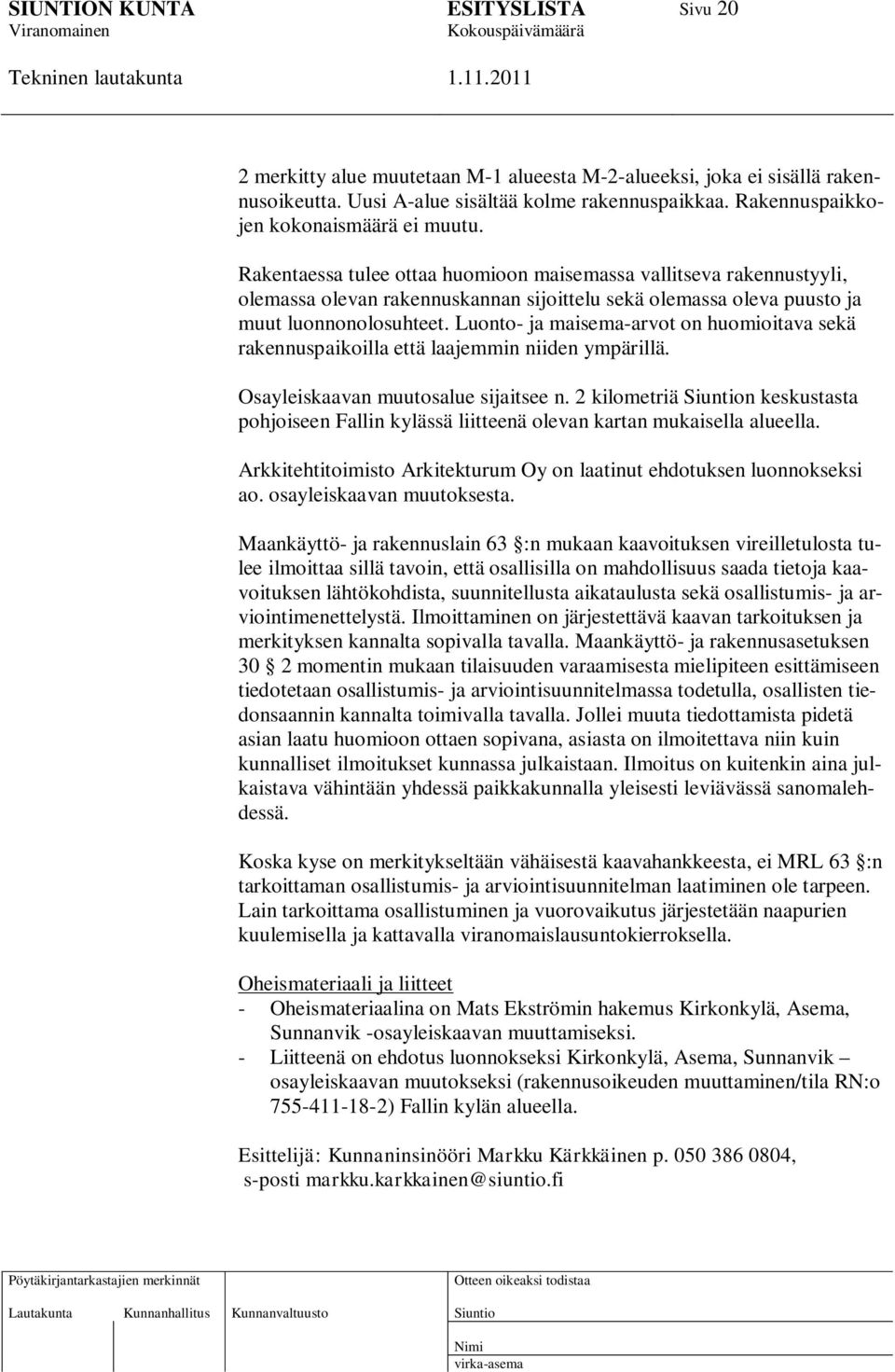 Luonto- ja maisema-arvot on huomioitava sekä rakennuspaikoilla että laajemmin niiden ympärillä. Osayleiskaavan muutosalue sijaitsee n.