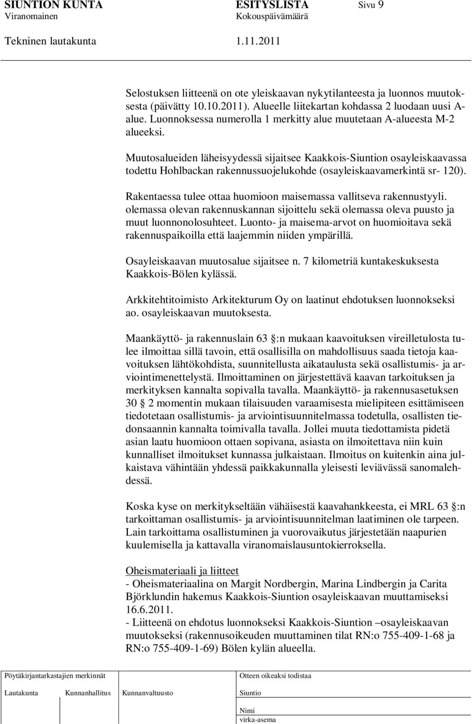 Muutosalueiden läheisyydessä sijaitsee Kaakkois-n osayleiskaavassa todettu Hohlbackan rakennussuojelukohde (osayleiskaavamerkintä sr- 120).