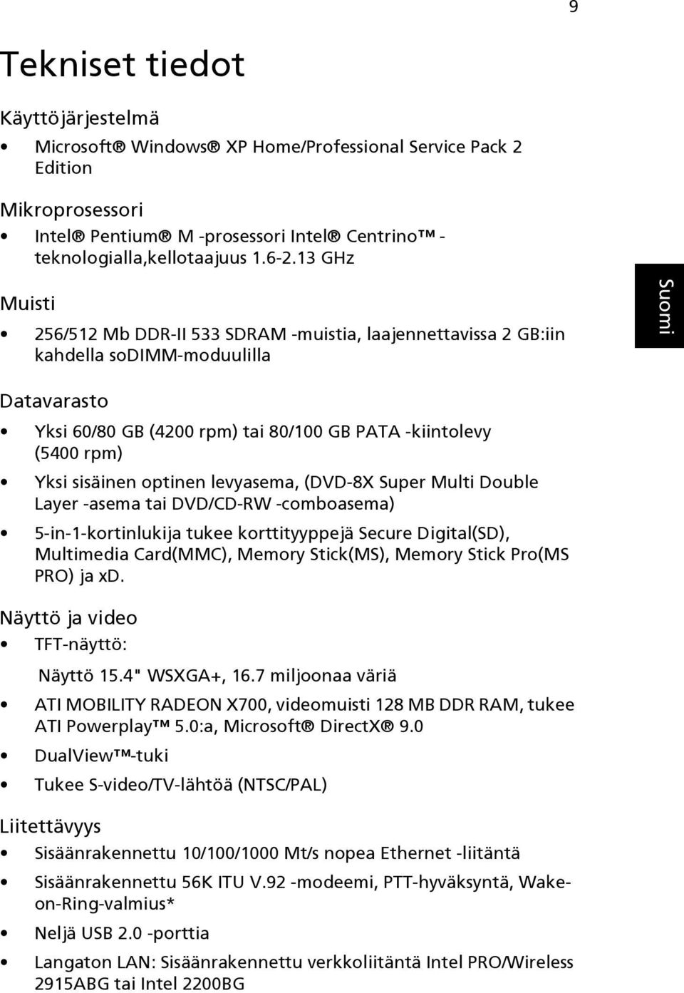 optinen levyasema, (DVD-8X Super Multi Double Layer -asema tai DVD/CD-RW -comboasema) 5-in-1-kortinlukija tukee korttityyppejä Secure Digital(SD), Multimedia Card(MMC), Memory Stick(MS), Memory Stick