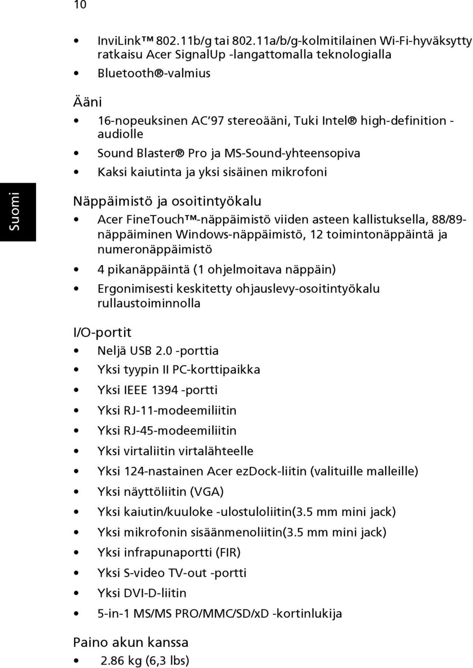 Pro ja MS-Sound-yhteensopiva Kaksi kaiutinta ja yksi sisäinen mikrofoni Näppäimistö ja osoitintyökalu Acer FineTouch -näppäimistö viiden asteen kallistuksella, 88/89- näppäiminen Windows-näppäimistö,