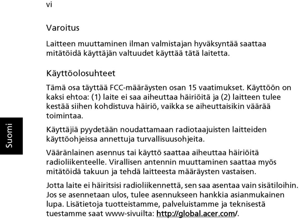 Käyttäjiä pyydetään noudattamaan radiotaajuisten laitteiden käyttöohjeissa annettuja turvallisuusohjeita. Vääränlainen asennus tai käyttö saattaa aiheuttaa häiriöitä radioliikenteelle.