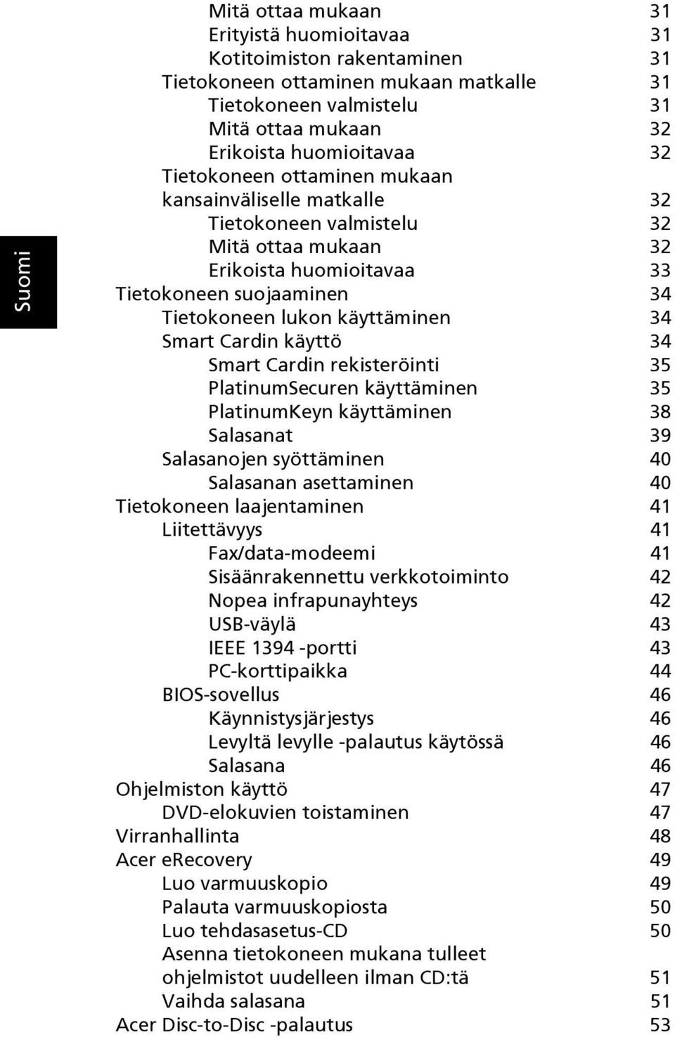 Cardin käyttö 34 Smart Cardin rekisteröinti 35 PlatinumSecuren käyttäminen 35 PlatinumKeyn käyttäminen 38 Salasanat 39 Salasanojen syöttäminen 40 Salasanan asettaminen 40 Tietokoneen laajentaminen 41