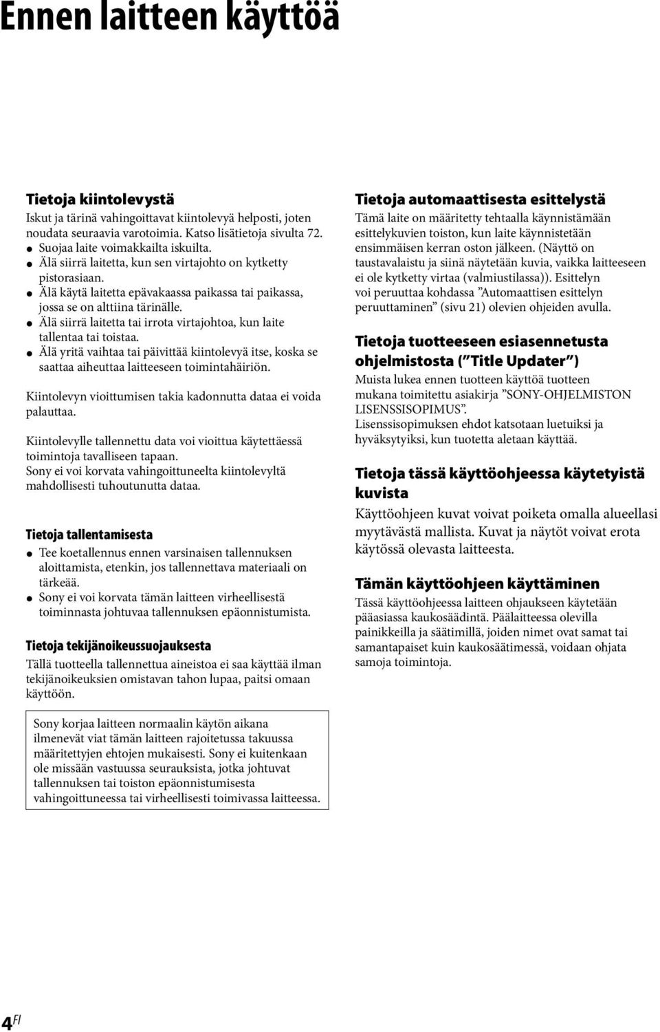 Älä siirrä laitetta tai irrota virtajohtoa, kun laite tallentaa tai toistaa. Älä yritä vaihtaa tai päivittää kiintolevyä itse, koska se saattaa aiheuttaa laitteeseen toimintahäiriön.