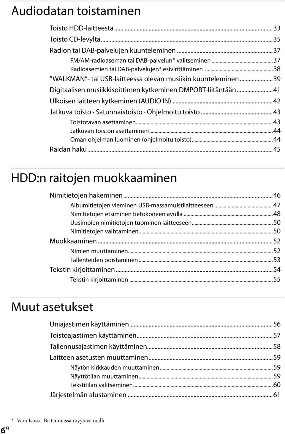 ..41 Ulkoisen laitteen kytkeminen (AUDIO IN)...42 Jatkuva toisto Satunnaistoisto Ohjelmoitu toisto...43 Toistotavan asettaminen...43 Jatkuvan toiston asettaminen.