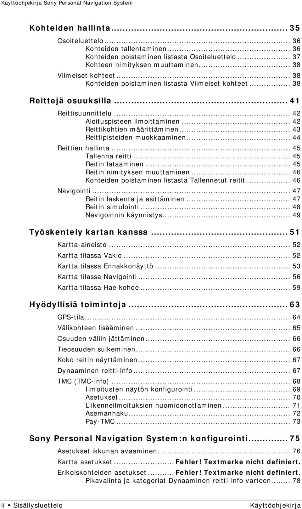 .. 43 Reittipisteiden muokkaaminen... 44 Reittien hallinta... 45 Tallenna reitti... 45 Reitin lataaminen... 45 Reitin nimityksen muuttaminen... 46 Kohteiden poistaminen listasta Tallennetut reitit.