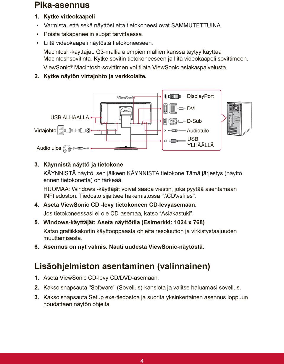 ViewSonic Macintosh-sovittimen voi tilata ViewSonic asiakaspalvelusta. 2. Kytke näytön virtajohto ja verkkolaite. DisplayPort Virtajohto Audio ulos USB ALHAALLA DVI D-Sub Audiotulo USB YLHÄÄLLÄ 3.