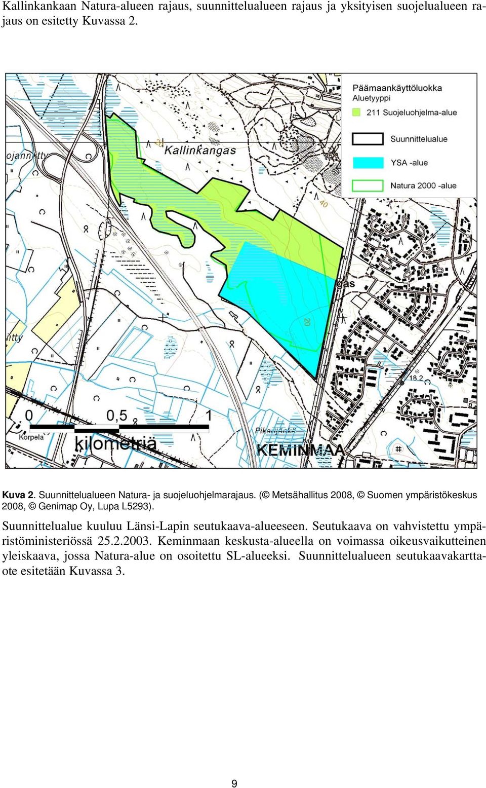 Suunnittelualue kuuluu Länsi-Lapin seutukaava-alueeseen. Seutukaava on vahvistettu ympäristöministeriössä 25.2.2003.