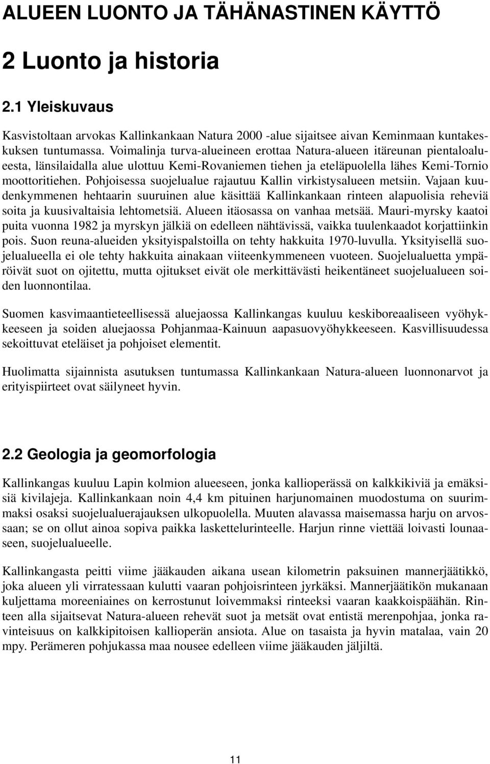 Pohjoisessa suojelualue rajautuu Kallin virkistysalueen metsiin. Vajaan kuudenkymmenen hehtaarin suuruinen alue käsittää Kallinkankaan rinteen alapuolisia reheviä soita ja kuusivaltaisia lehtometsiä.