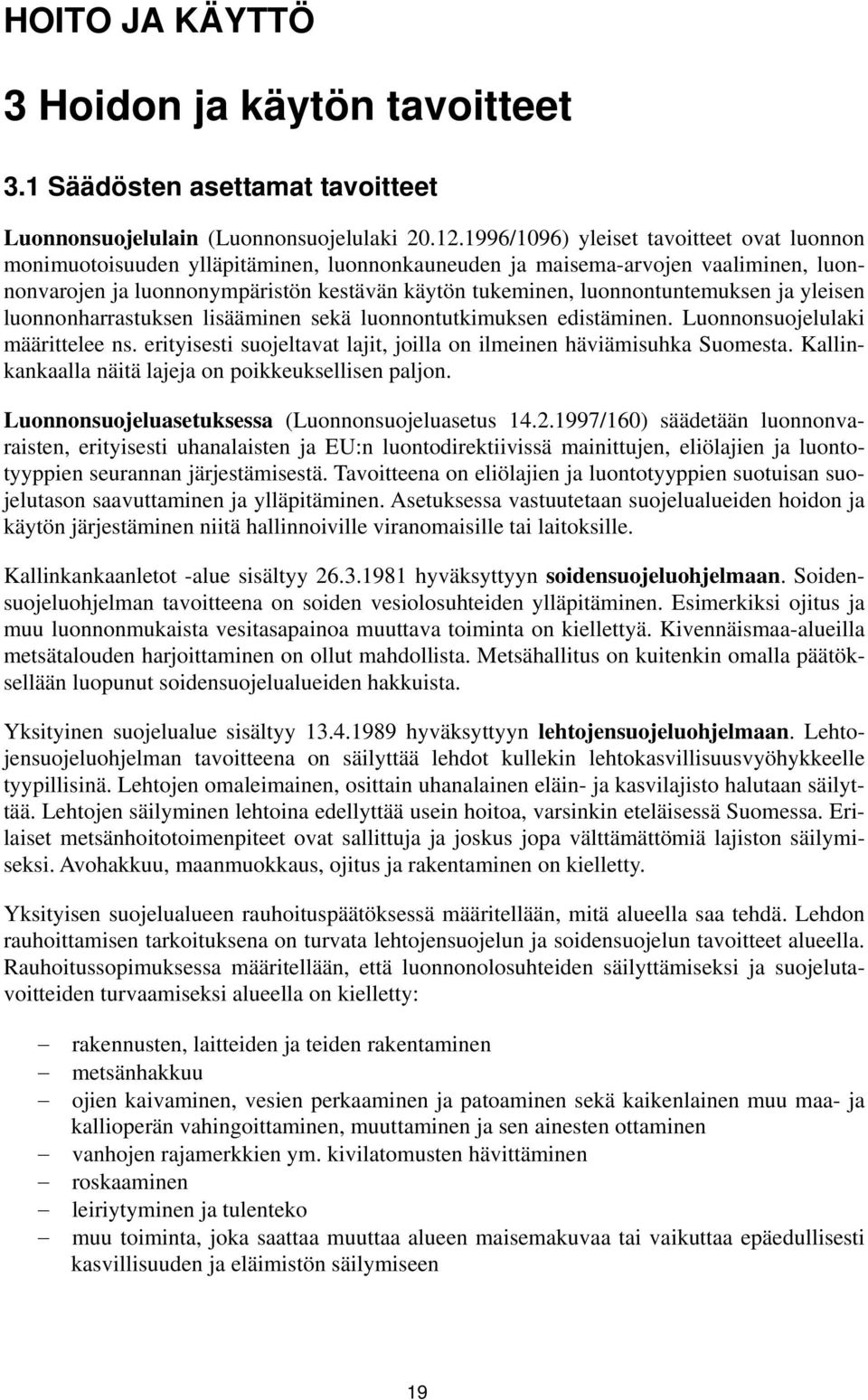 luonnontuntemuksen ja yleisen luonnonharrastuksen lisääminen sekä luonnontutkimuksen edistäminen. Luonnonsuojelulaki määrittelee ns.