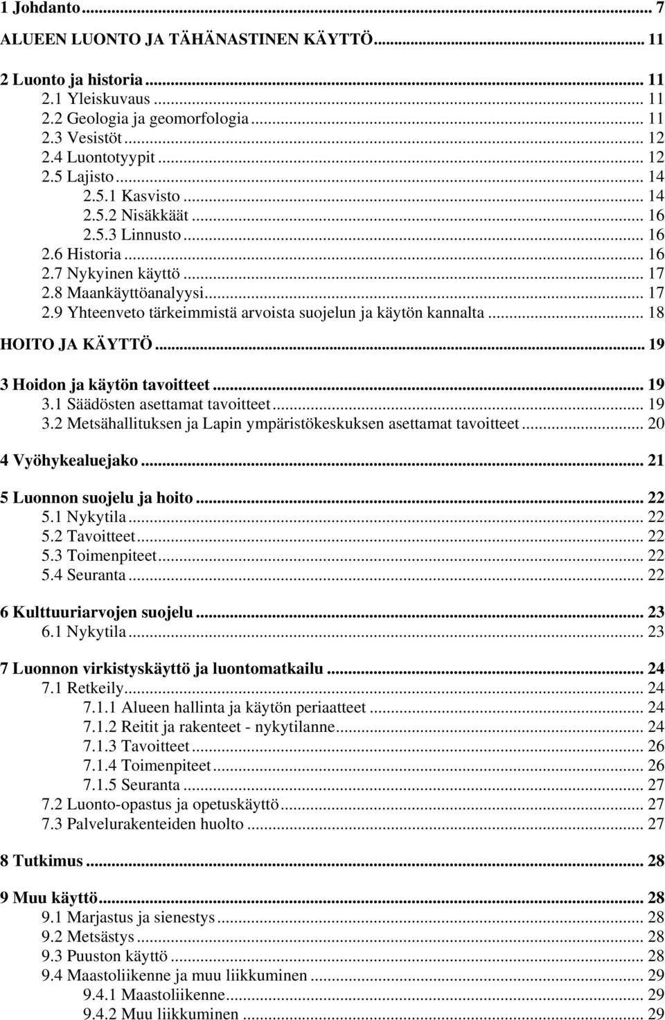 9 Yhteenveto tärkeimmistä arvoista suojelun ja käytön kannalta... 18 HOITO JA KÄYTTÖ... 19 3 Hoidon ja käytön tavoitteet... 19 3.1 Säädösten asettamat tavoitteet... 19 3.2 Metsähallituksen ja Lapin ympäristökeskuksen asettamat tavoitteet.