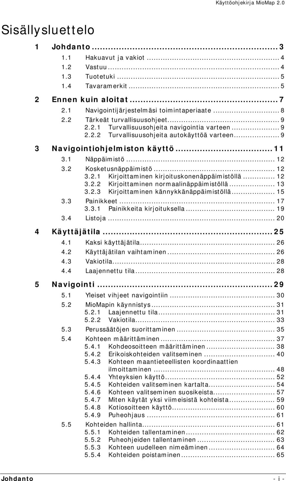 2 Kosketusnäppäimistö... 12 3.2.1 Kirjoittaminen kirjoituskonenäppäimistöllä... 12 3.2.2 Kirjoittaminen normaalinäppäimistöllä... 13 3.2.3 Kirjoittaminen kännykkänäppäimistöllä... 15 3.3 Painikkeet.