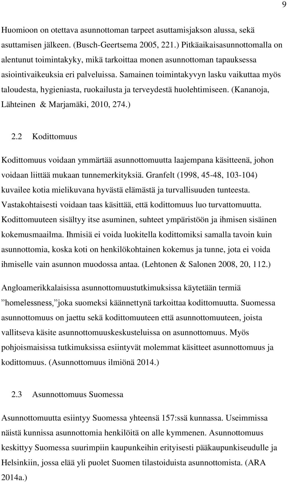 Samainen toimintakyvyn lasku vaikuttaa myös taloudesta, hygieniasta, ruokailusta ja terveydestä huolehtimiseen. (Kananoja, Lähteinen & Marjamäki, 2010, 274.) 2.