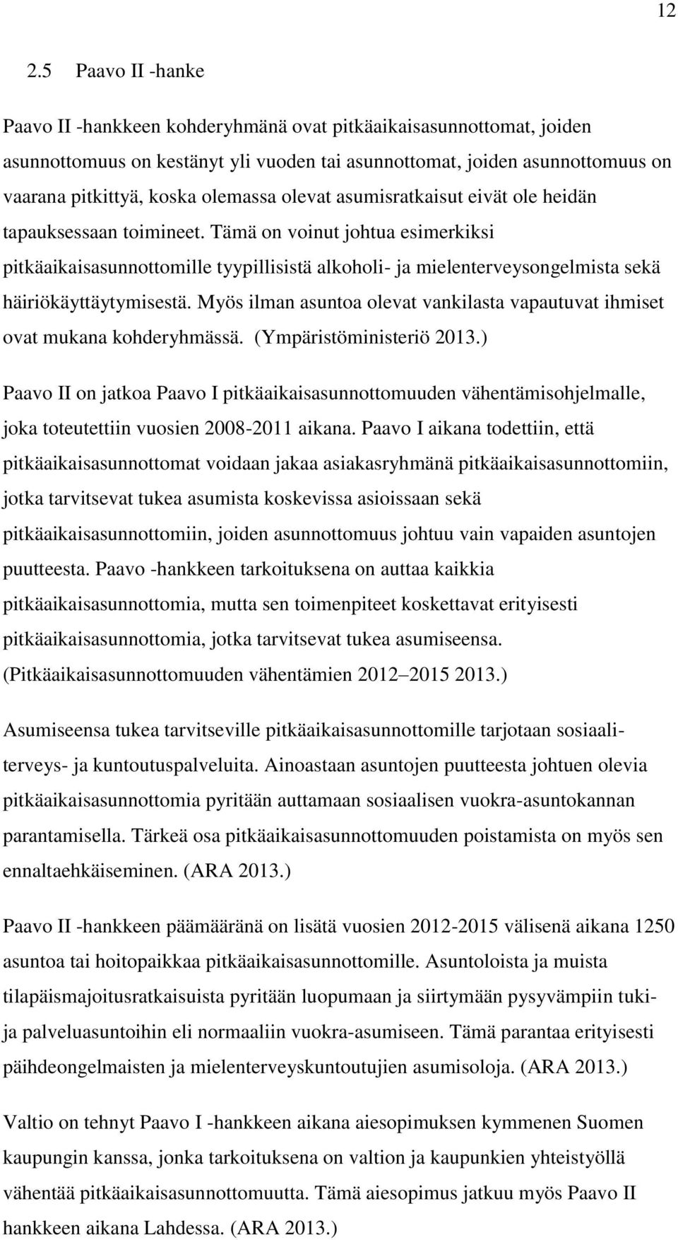 Tämä on voinut johtua esimerkiksi pitkäaikaisasunnottomille tyypillisistä alkoholi- ja mielenterveysongelmista sekä häiriökäyttäytymisestä.