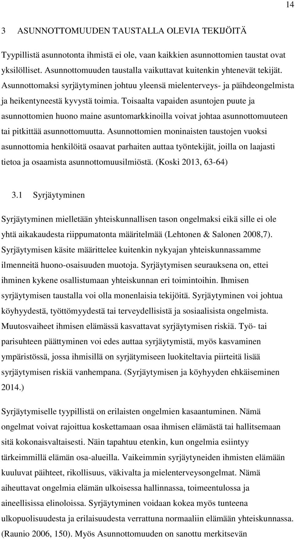 Toisaalta vapaiden asuntojen puute ja asunnottomien huono maine asuntomarkkinoilla voivat johtaa asunnottomuuteen tai pitkittää asunnottomuutta.