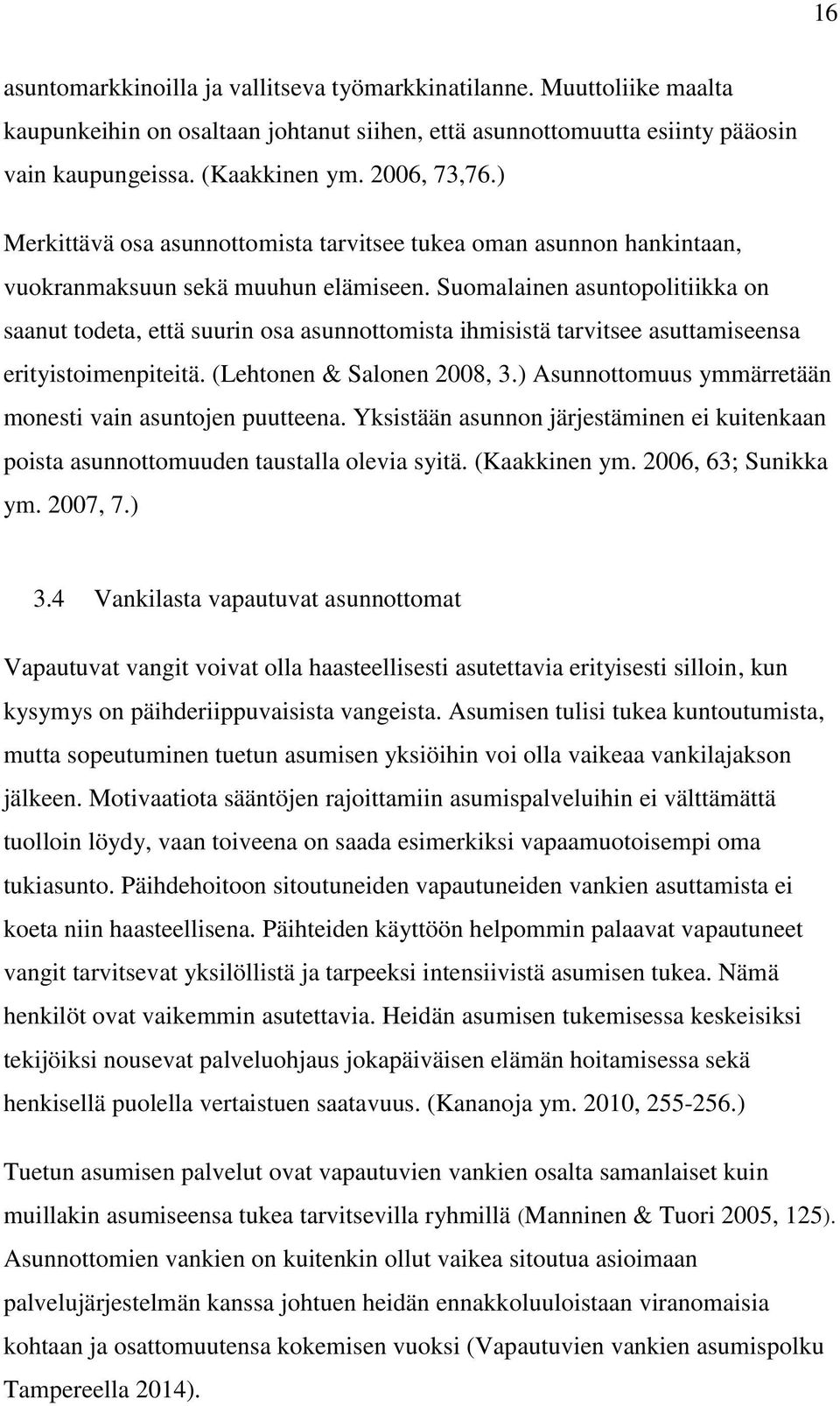 Suomalainen asuntopolitiikka on saanut todeta, että suurin osa asunnottomista ihmisistä tarvitsee asuttamiseensa erityistoimenpiteitä. (Lehtonen & Salonen 2008, 3.