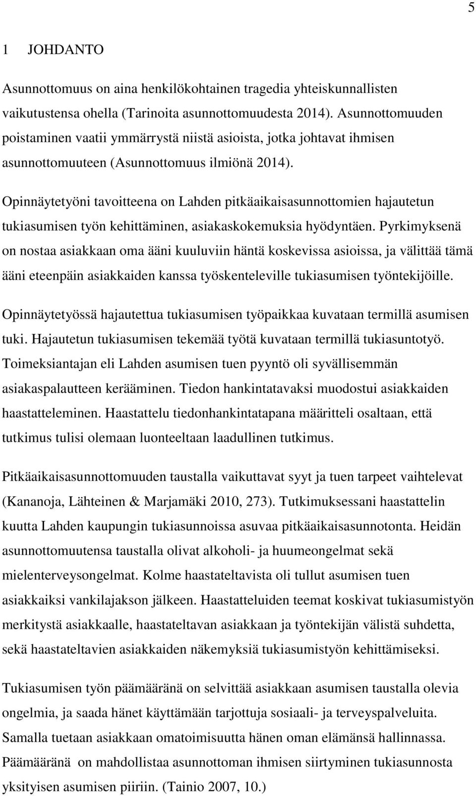 Opinnäytetyöni tavoitteena on Lahden pitkäaikaisasunnottomien hajautetun tukiasumisen työn kehittäminen, asiakaskokemuksia hyödyntäen.