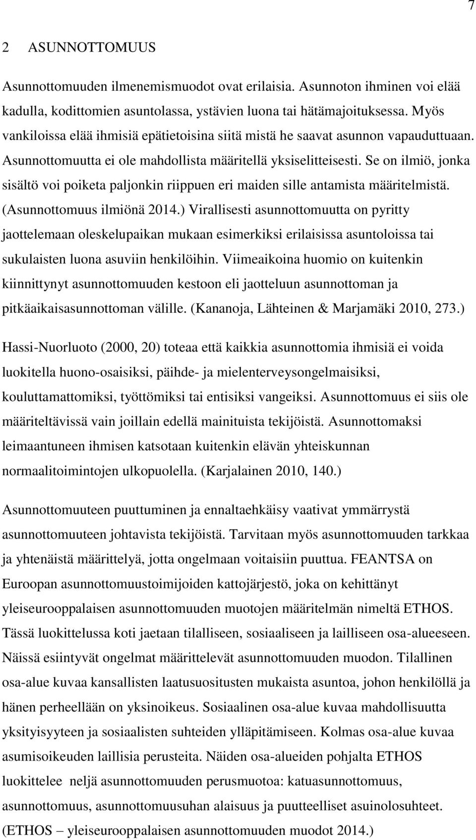 Se on ilmiö, jonka sisältö voi poiketa paljonkin riippuen eri maiden sille antamista määritelmistä. (Asunnottomuus ilmiönä 2014.