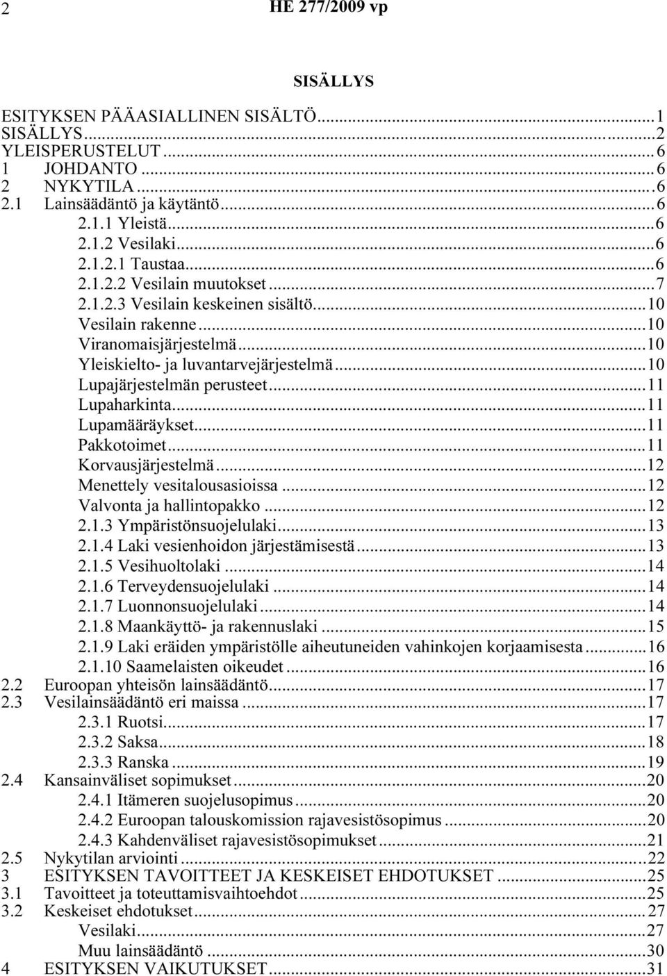 ..11 Pakkotoimet...11 Korvausjärjestelmä...12 Menettely vesitalousasioissa...12 Valvonta ja hallintopakko...12 2.1.3 Ympäristönsuojelulaki...13 2.1.4 Laki vesienhoidon järjestämisestä...13 2.1.5 Vesihuoltolaki.