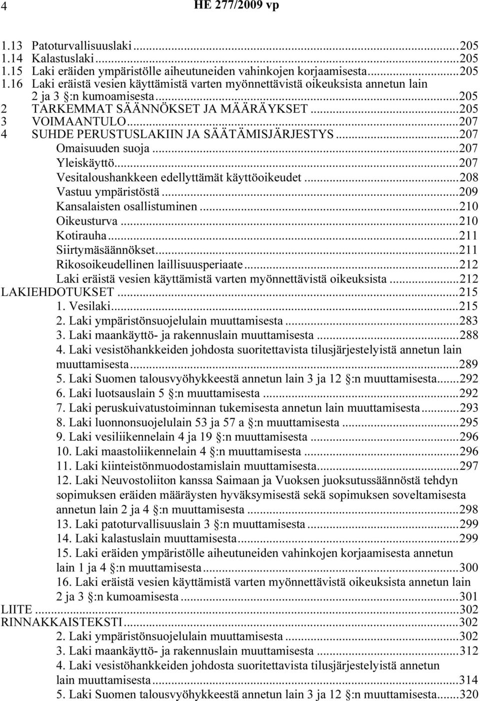 ..207 Vesitaloushankkeen edellyttämät käyttöoikeudet...208 Vastuu ympäristöstä...209 Kansalaisten osallistuminen...210 Oikeusturva...210 Kotirauha...211 Siirtymäsäännökset.