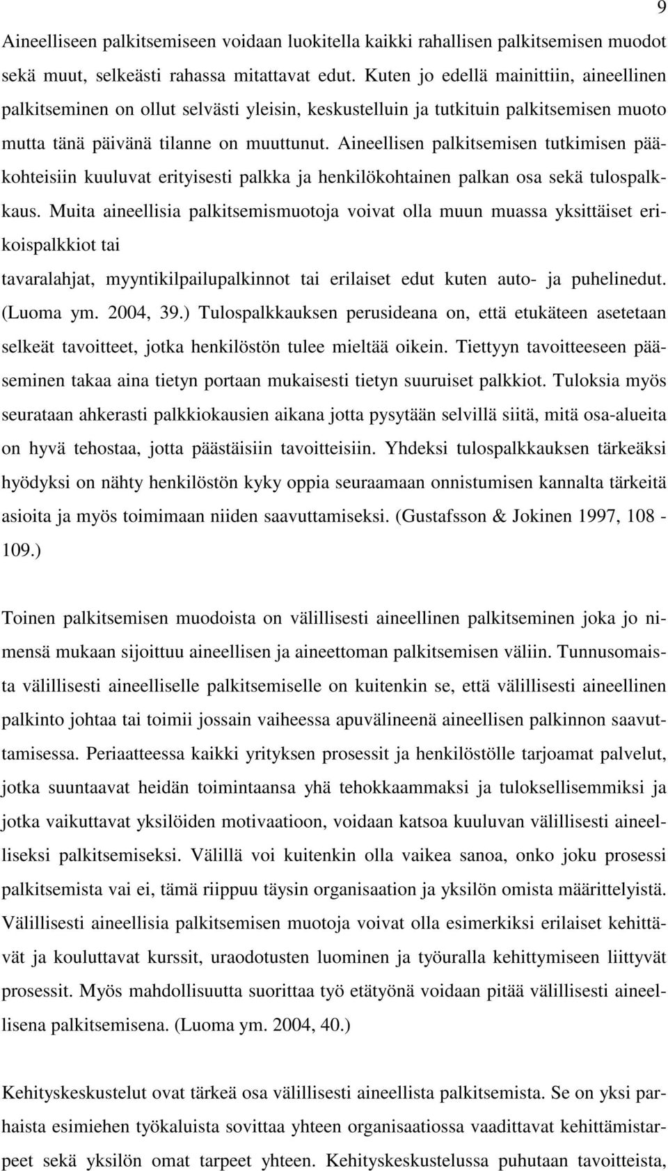 Aineellisen palkitsemisen tutkimisen pääkohteisiin kuuluvat erityisesti palkka ja henkilökohtainen palkan osa sekä tulospalkkaus.