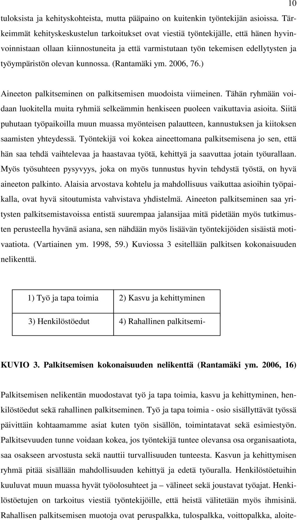 kunnossa. (Rantamäki ym. 2006, 76.) Aineeton palkitseminen on palkitsemisen muodoista viimeinen. Tähän ryhmään voidaan luokitella muita ryhmiä selkeämmin henkiseen puoleen vaikuttavia asioita.