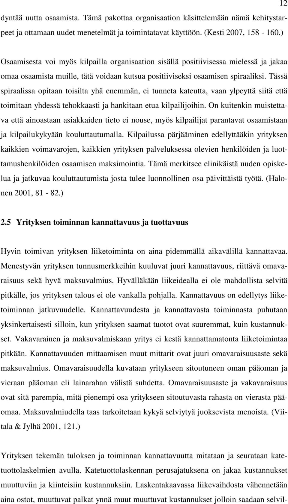 Tässä spiraalissa opitaan toisilta yhä enemmän, ei tunneta kateutta, vaan ylpeyttä siitä että toimitaan yhdessä tehokkaasti ja hankitaan etua kilpailijoihin.