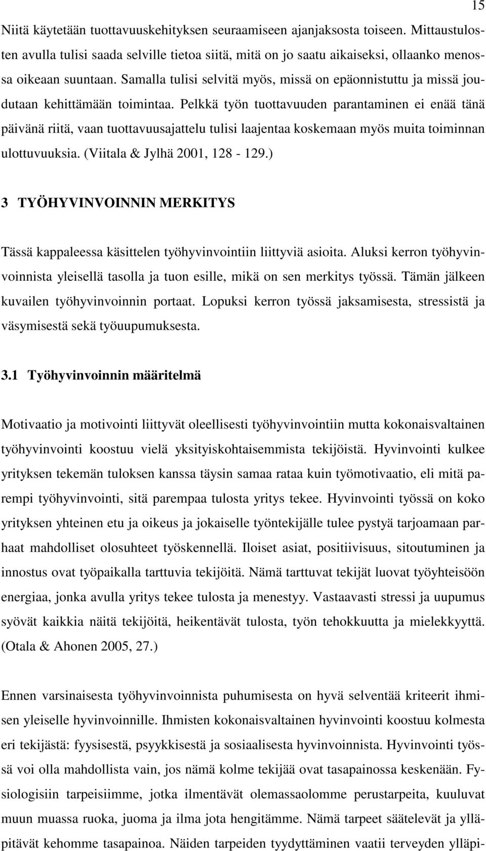 Pelkkä työn tuottavuuden parantaminen ei enää tänä päivänä riitä, vaan tuottavuusajattelu tulisi laajentaa koskemaan myös muita toiminnan ulottuvuuksia. (Viitala & Jylhä 2001, 128-129.