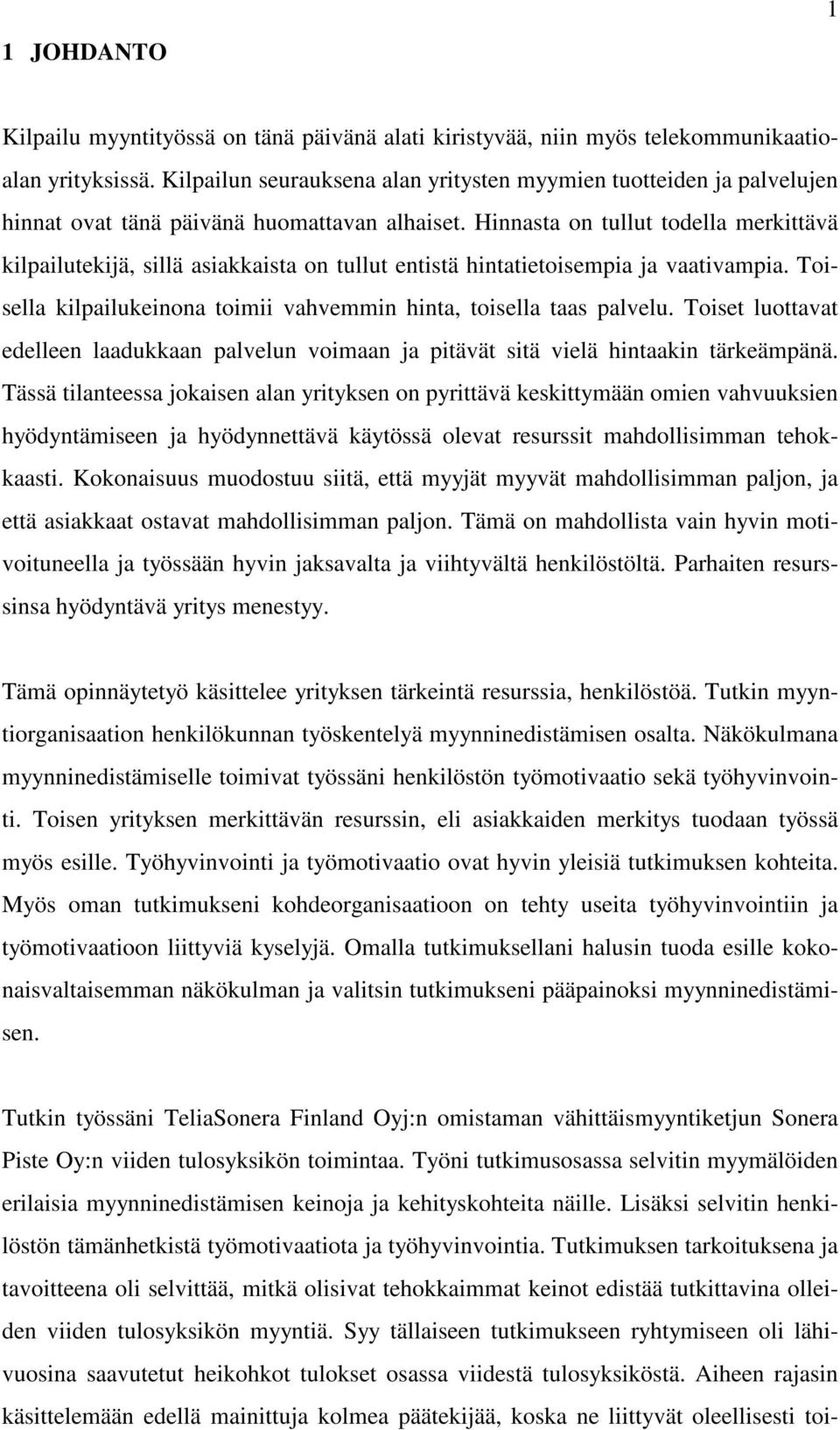 Hinnasta on tullut todella merkittävä kilpailutekijä, sillä asiakkaista on tullut entistä hintatietoisempia ja vaativampia. Toisella kilpailukeinona toimii vahvemmin hinta, toisella taas palvelu.