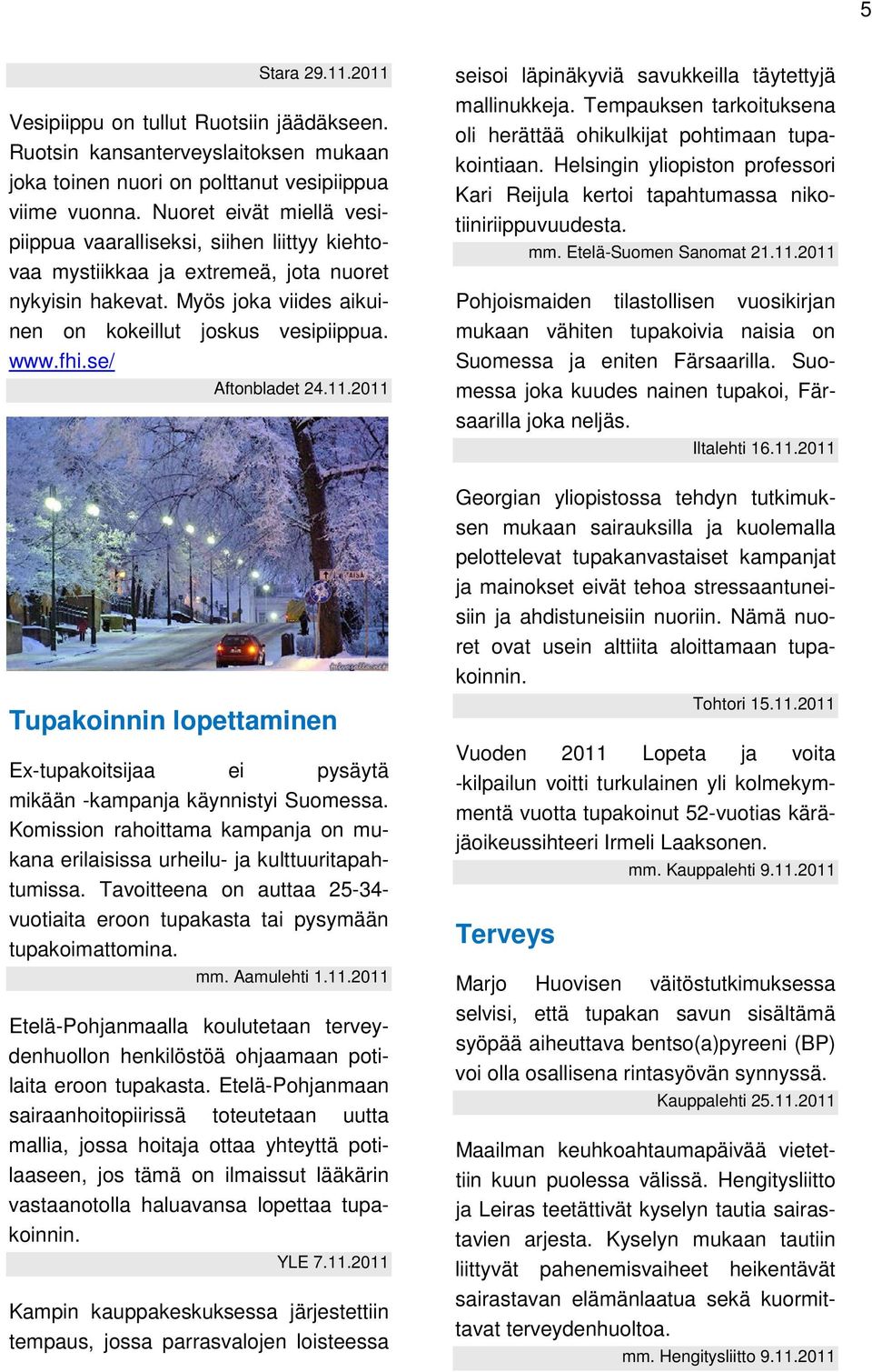 se/ Aftonbladet 24.11.2011 seisoi läpinäkyviä savukkeilla täytettyjä mallinukkeja. Tempauksen tarkoituksena oli herättää ohikulkijat pohtimaan tupakointiaan.