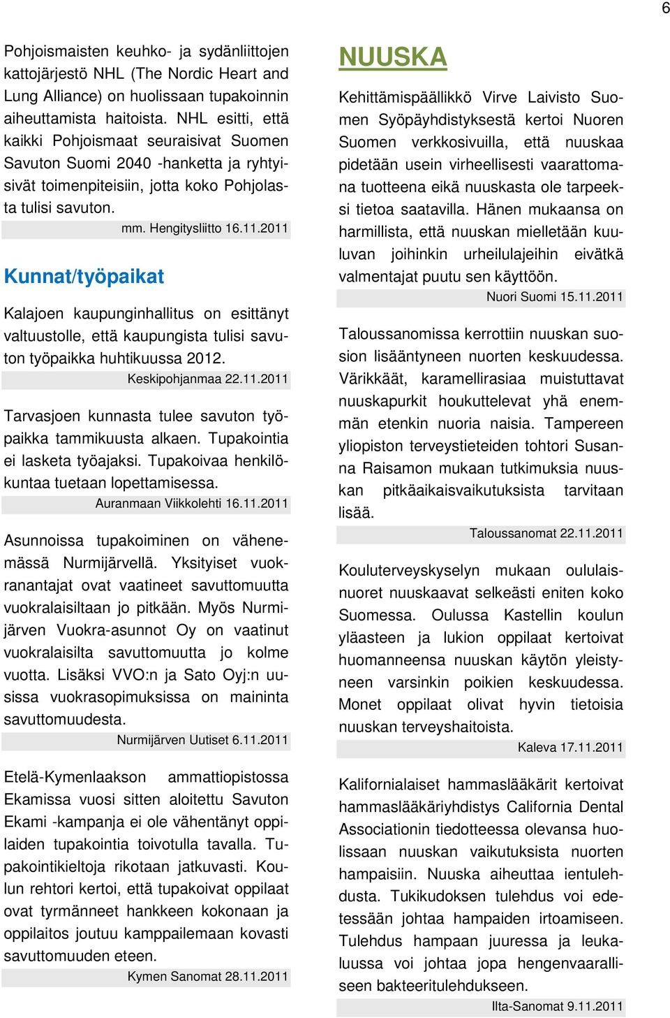 2011 Kalajoen kaupunginhallitus on esittänyt valtuustolle, että kaupungista tulisi savuton työpaikka huhtikuussa 2012. Keskipohjanmaa 22.11.2011 Tarvasjoen kunnasta tulee savuton työpaikka tammikuusta alkaen.
