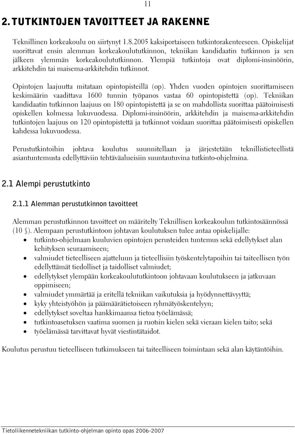 Ylempiä tutkintoja ovat diplomi-insinöörin, arkkitehdin tai maisema-arkkitehdin tutkinnot. Opintojen laajuutta mitataan opintopisteillä (op).