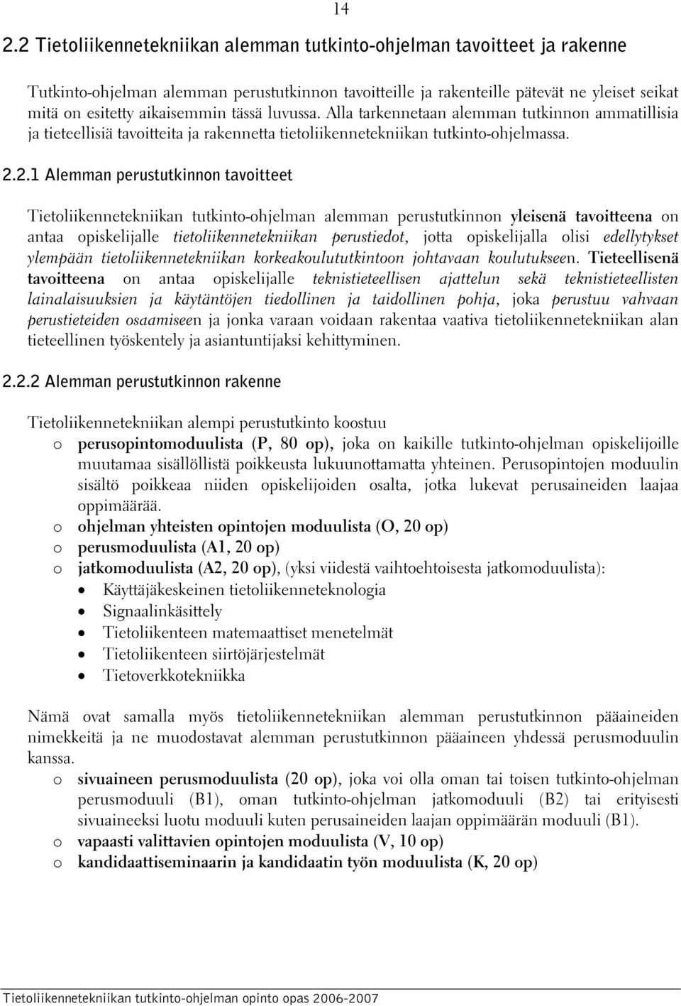 2.1 Alemman perustutkinnon tavoitteet Tietoliikennetekniikan tutkinto-ohjelman alemman perustutkinnon yleisenä tavoitteena on antaa opiskelijalle tietoliikennetekniikan perustiedot, jotta