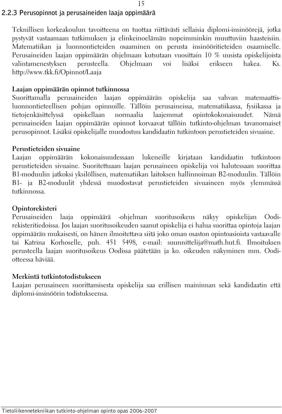 Perusaineiden laajan oppimäärän ohjelmaan kutsutaan vuosittain 10 % uusista opiskelijoista valintamenestyksen perusteella. Ohjelmaan voi lisäksi erikseen hakea. Ks. http://www.tkk.