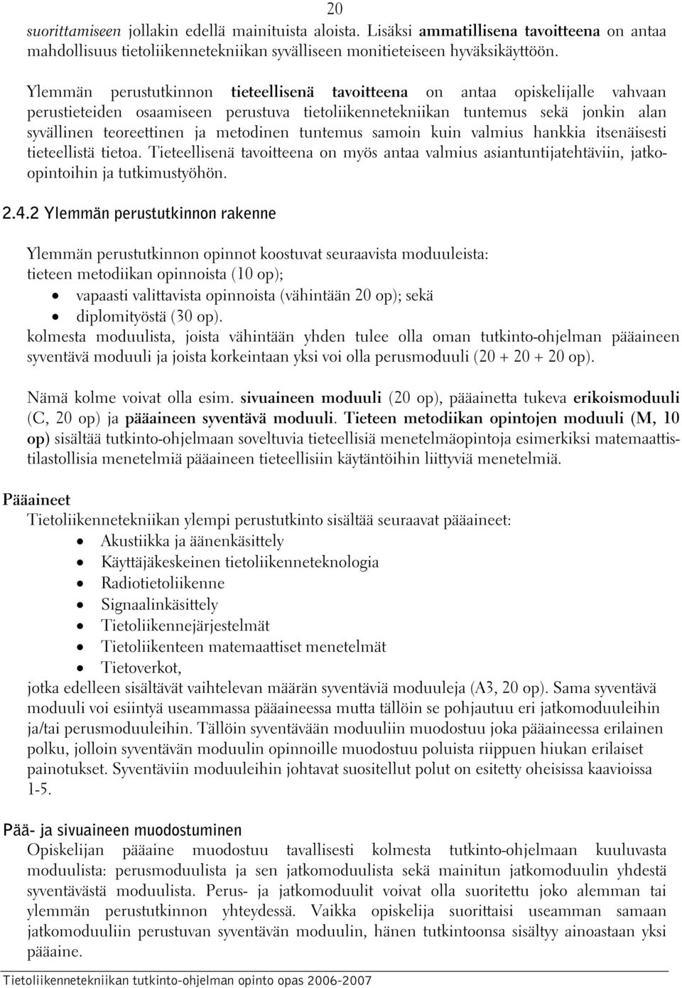 metodinen tuntemus samoin kuin valmius hankkia itsenäisesti tieteellistä tietoa. Tieteellisenä tavoitteena on myös antaa valmius asiantuntijatehtäviin, jatkoopintoihin ja tutkimustyöhön. 2.4.