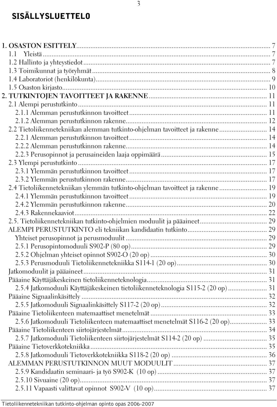 2 Tietoliikennetekniikan alemman tutkinto-ohjelman tavoitteet ja rakenne... 14 2.2.1 Alemman perustutkinnon tavoitteet... 14 2.2.2 Alemman perustutkinnon rakenne... 14 2.2.3 Perusopinnot ja perusaineiden laaja oppimäärä.