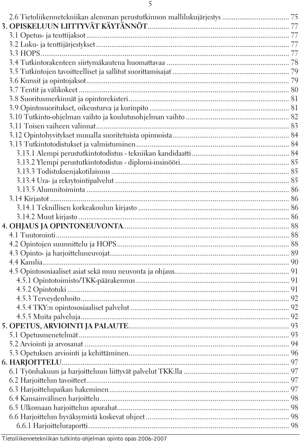 8 Suoritusmerkinnät ja opintorekisteri... 81 3.9 Opintosuoritukset, oikeusturva ja kurinpito... 81 3.10 Tutkinto-ohjelman vaihto ja koulutusohjelman vaihto... 82 3.11 Toisen vaiheen valinnat... 83 3.