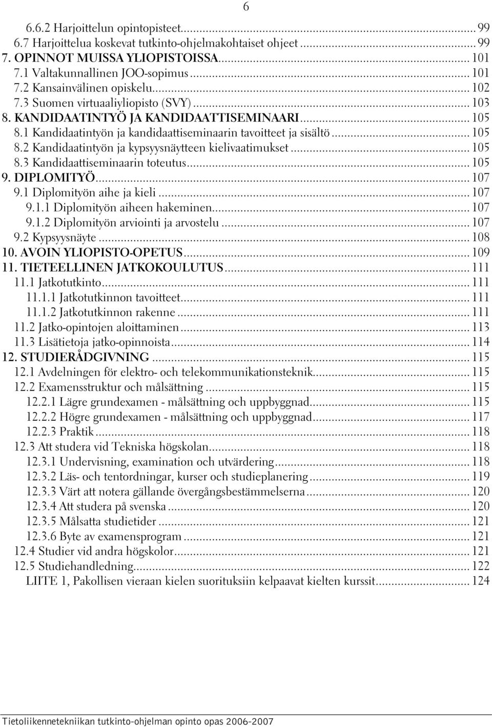 .. 105 8.3 Kandidaattiseminaarin toteutus... 105 9. DIPLOMITYÖ... 107 9.1 Diplomityön aihe ja kieli... 107 9.1.1 Diplomityön aiheen hakeminen... 107 9.1.2 Diplomityön arviointi ja arvostelu... 107 9.2 Kypsyysnäyte.