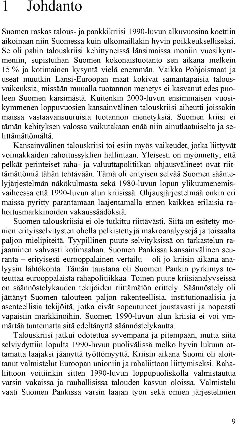 Vaikka Pohjoismaat ja useat muutkin Länsi-Euroopan maat kokivat samantapaisia talousvaikeuksia, missään muualla tuotannon menetys ei kasvanut edes puoleen Suomen kärsimästä.