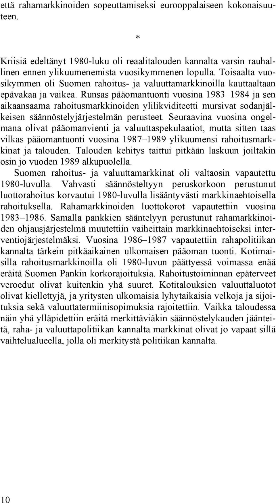 Runsas pääomantuonti vuosina 1983 1984 ja sen aikaansaama rahoitusmarkkinoiden ylilikviditeetti mursivat sodanjälkeisen säännöstelyjärjestelmän perusteet.