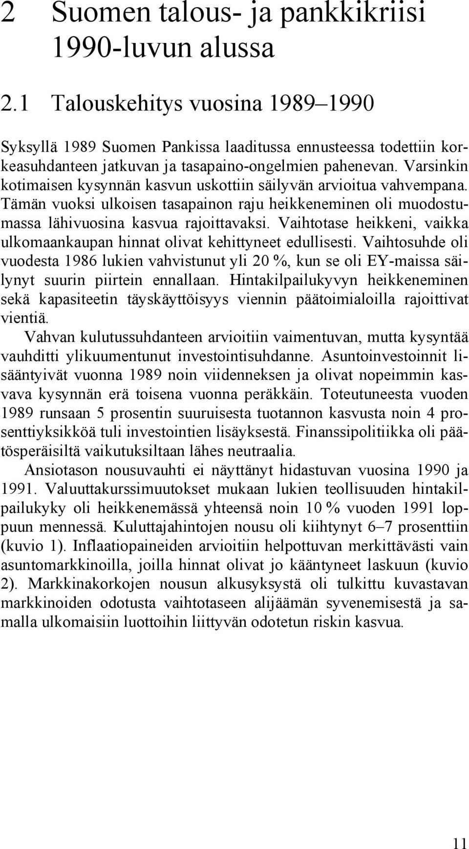 Varsinkin kotimaisen kysynnän kasvun uskottiin säilyvän arvioitua vahvempana. Tämän vuoksi ulkoisen tasapainon raju heikkeneminen oli muodostumassa lähivuosina kasvua rajoittavaksi.