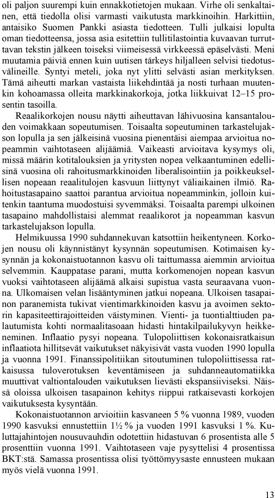 Meni muutamia päiviä ennen kuin uutisen tärkeys hiljalleen selvisi tiedotusvälineille. Syntyi meteli, joka nyt ylitti selvästi asian merkityksen.