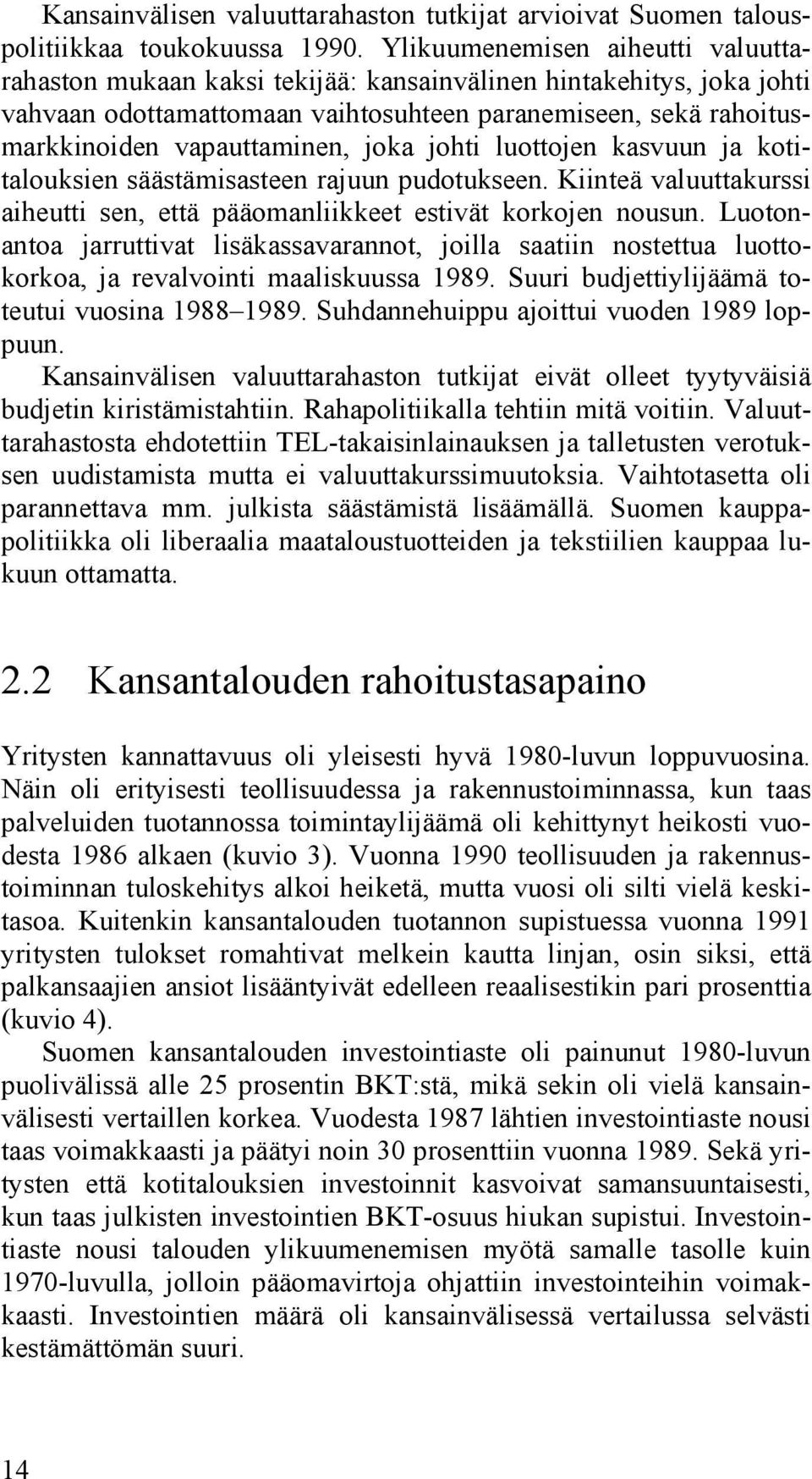 joka johti luottojen kasvuun ja kotitalouksien säästämisasteen rajuun pudotukseen. Kiinteä valuuttakurssi aiheutti sen, että pääomanliikkeet estivät korkojen nousun.