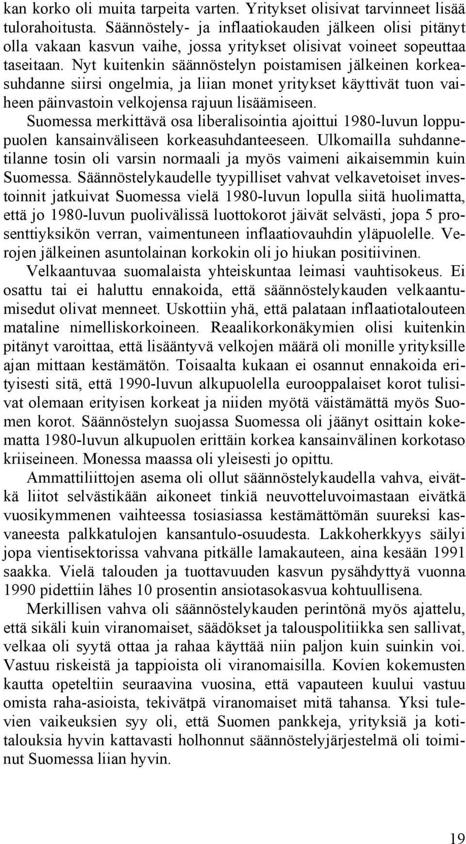 Nyt kuitenkin säännöstelyn poistamisen jälkeinen korkeasuhdanne siirsi ongelmia, ja liian monet yritykset käyttivät tuon vaiheen päinvastoin velkojensa rajuun lisäämiseen.