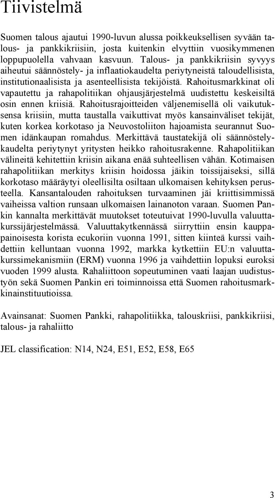 Rahoitusmarkkinat oli vapautettu ja rahapolitiikan ohjausjärjestelmä uudistettu keskeisiltä osin ennen kriisiä.