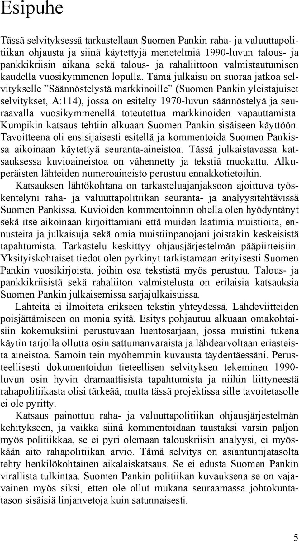 Tämä julkaisu on suoraa jatkoa selvitykselle Säännöstelystä markkinoille (Suomen Pankin yleistajuiset selvitykset, A:114), jossa on esitelty 1970-luvun säännöstelyä ja seuraavalla vuosikymmenellä