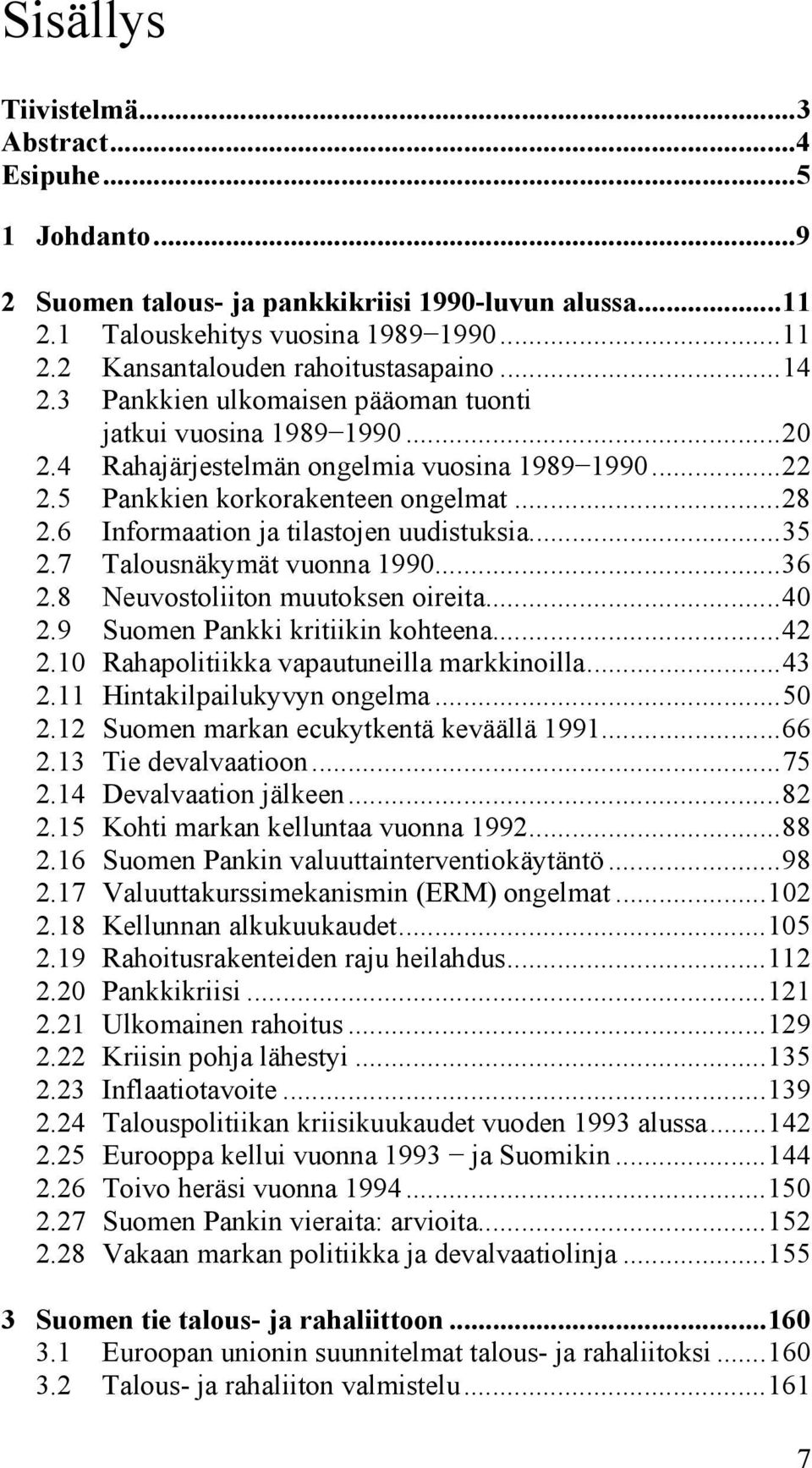 6 Informaation ja tilastojen uudistuksia... 35 2.7 Talousnäkymät vuonna 1990... 36 2.8 Neuvostoliiton muutoksen oireita... 40 2.9 Suomen Pankki kritiikin kohteena... 42 2.