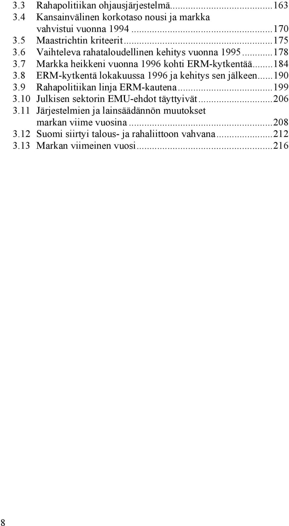 8 ERM-kytkentä lokakuussa 1996 ja kehitys sen jälkeen... 190 3.9 Rahapolitiikan linja ERM-kautena... 199 3.10 Julkisen sektorin EMU-ehdot täyttyivät.