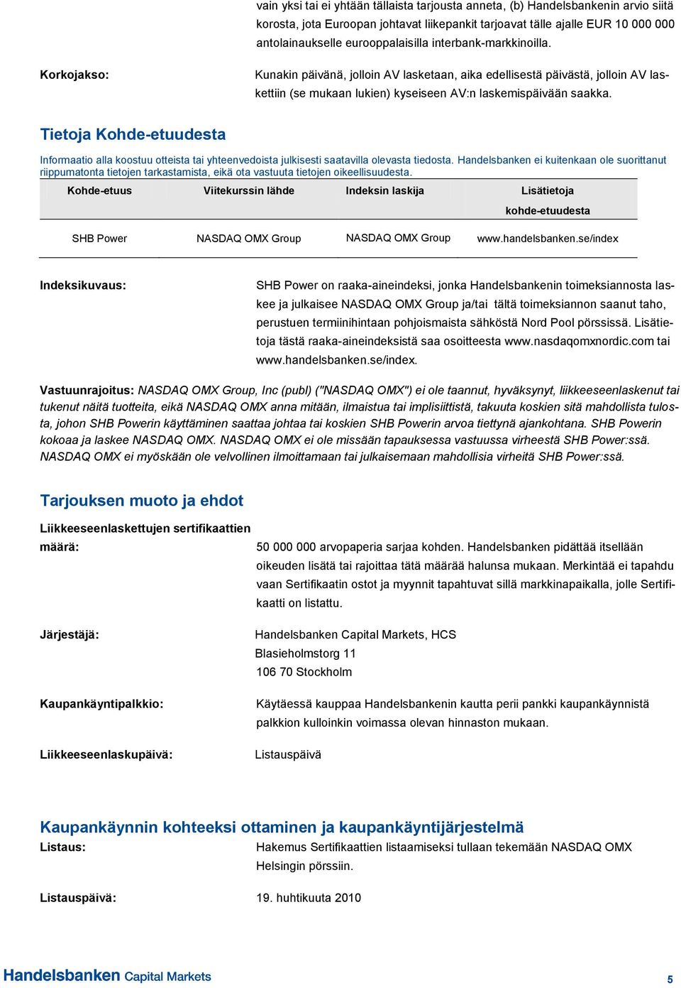 Tietoja Kohde-etuudesta Informaatio alla koostuu otteista tai yhteenvedoista julkisesti saatavilla olevasta tiedosta.