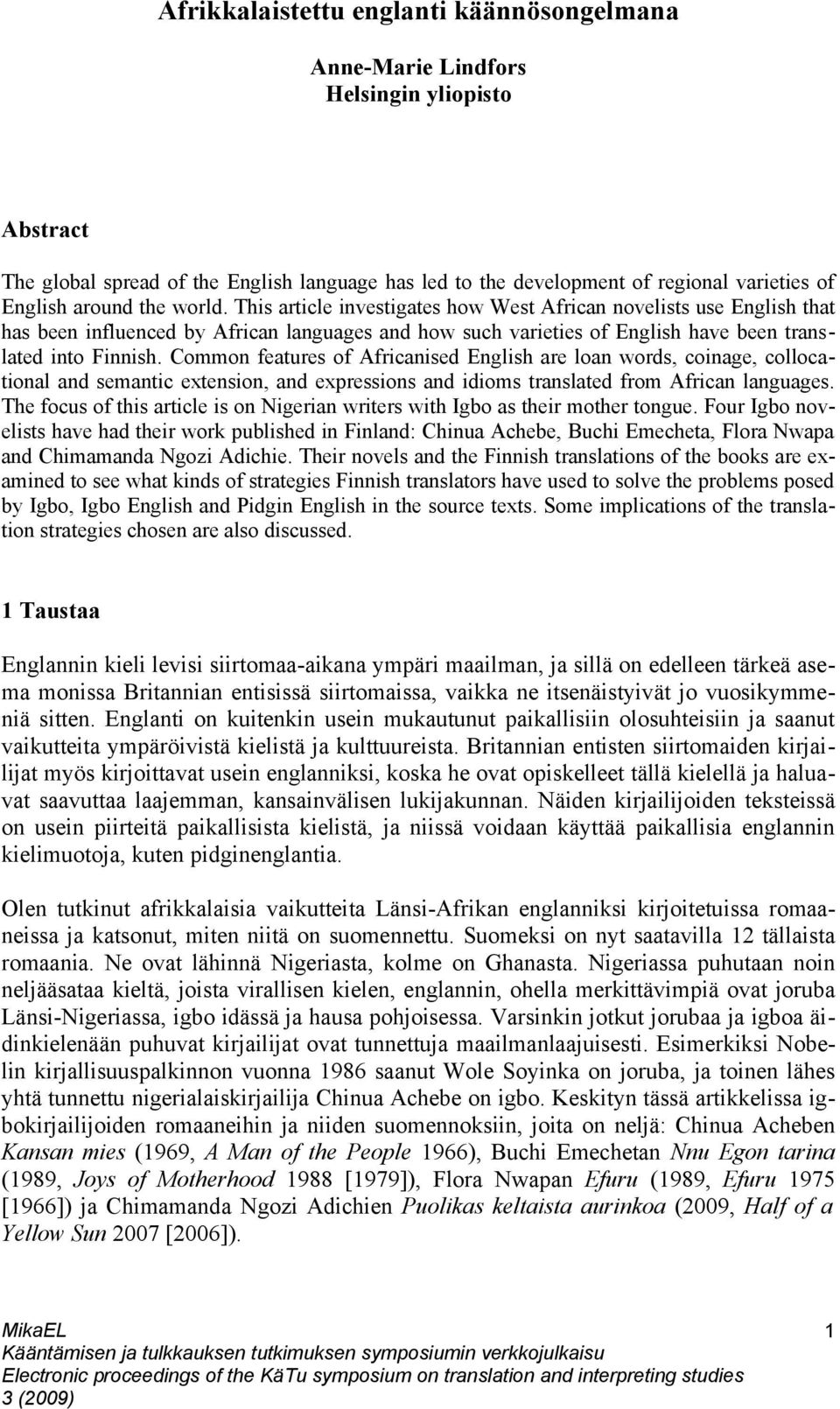 Common features of Africanised English are loan words, coinage, collocational and semantic extension, and expressions and idioms translated from African languages.